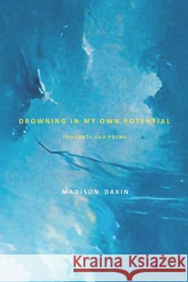 Drowning in my own Potential: Thoughts and Poems Madison Dakin 9798846336261 Independently Published - książka