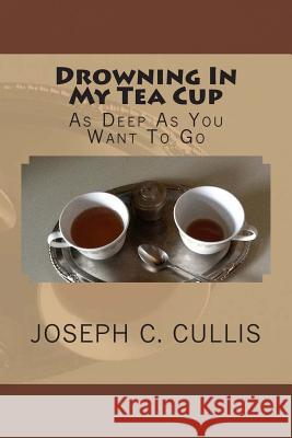 Drowning In My Tea Cup Cullis, Joseph C. 9781484120613 Createspace - książka