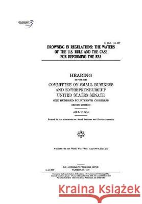 Drowning in regulations: the Waters of the U.S. rule and the case for reforming the RFA: hearing before the Committee on Small Business and Ent Senate, United States 9781974655793 Createspace Independent Publishing Platform - książka