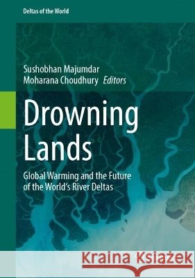 Drowning Lands: Global Warming and the Future of the World's River Deltas Sushobhan Majumdar Moharana Choudhury 9783032275776 Springer - książka