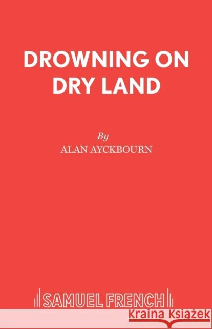 Drowning On Dry Land Ayckbourn, Alan 9780573112249 SAMUEL FRENCH - książka