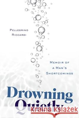 Drowning Quietly: Memoir of a Man's Shortcomings Pellegrino Riccardi 9781632995063 River Grove Books - książka