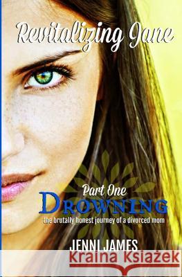 Drowning: The Brutally Honest Journey of a Divorced Mom: Revitalizing Jane Jenni James 9781976087127 Createspace Independent Publishing Platform - książka