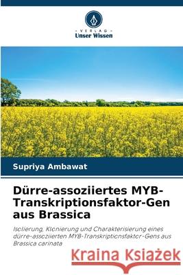 Dürre-assoziiertes MYB-Transkriptionsfaktor-Gen aus Brassica Ambawat, Supriya 9786203892697 Verlag Unser Wissen - książka