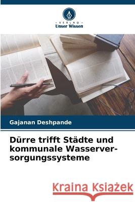 Dürre trifft Städte und kommunale Wasserver- sorgungssysteme Deshpande, Gajanan 9786208701130 Verlag Unser Wissen - książka