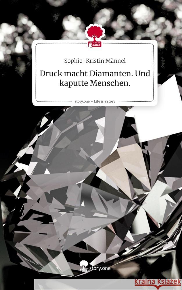 Druck macht Diamanten. Und kaputte Menschen.. Life is a Story - story.one Männel, Sophie-Kristin 9783711588005 story.one publishing - książka