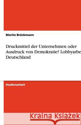 Druckmittel der Unternehmen oder Ausdruck von Demokratie? Lobbyarbeit in Deutschland Moritz B 9783638948395 Grin Verlag - książka