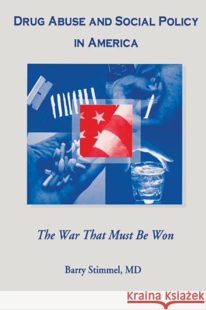 Drug Abuse and Social Policy in America: The War That Must Be Won Stimmel, Barry 9780789001283 Haworth Press - książka