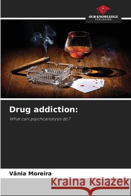 Drug addiction: Moreira, Vânia 9786209130816 Our Knowledge Publishing - książka
