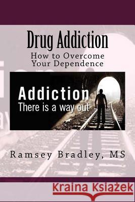 Drug Addiction: How to Overcome Your Dependence MS Ramsey Bradley 9781720385387 Createspace Independent Publishing Platform - książka