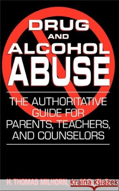 Drug and Alcohol Abuse: The Authoritative Guide for Parents, Teachers, and Counselors H. Thomas Milhorn 9780306813245 Da Capo Press - książka