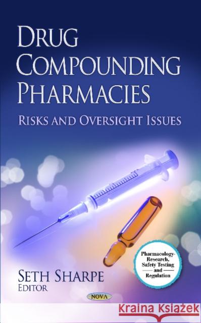 Drug Compounding Pharmacies: Risks & Oversight Issues Seth Sharpe 9781628081763 Nova Science Publishers Inc - książka