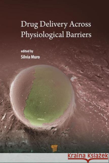 Drug Delivery Across Physiological Barriers Silvia Muro   9789814669405 Pan Stanford Publishing Pte Ltd - książka