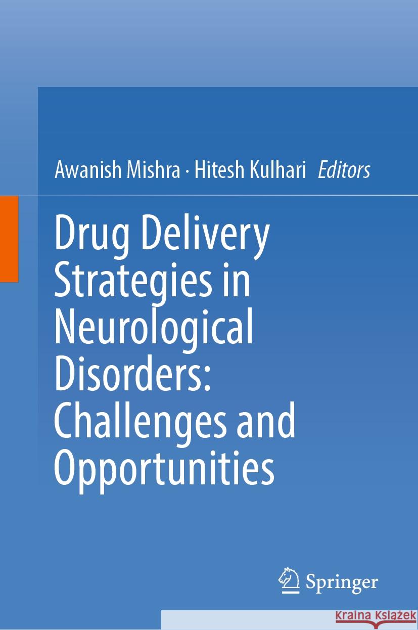 Drug Delivery Strategies in Neurological Disorders: Challenges and Opportunities Awanish Mishra Hitesh Kulhari 9789819968060 Springer - książka