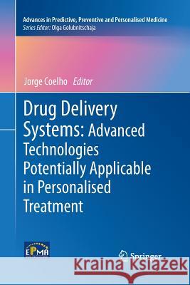 Drug Delivery Systems: Advanced Technologies Potentially Applicable in Personalised Treatment Jorge Coelho 9789400794153 Springer - książka