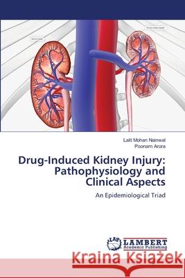 Drug-Induced Kidney Injury: Pathophysiology and Clinical Aspects Nainwal, Lalit Mohan, Arora, Poonam 9786208452438 LAP Lambert Academic Publishing - książka