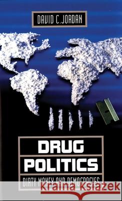 Drug Politics: Dirty Money and Democracies David C. Jordan 9780806153438 University of Oklahoma Press - książka