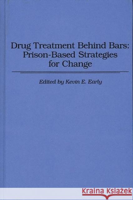 Drug Treatment Behind Bars: Prison-Based Strategies for Change Early, Kevin E. 9780275949433 Praeger Publishers - książka