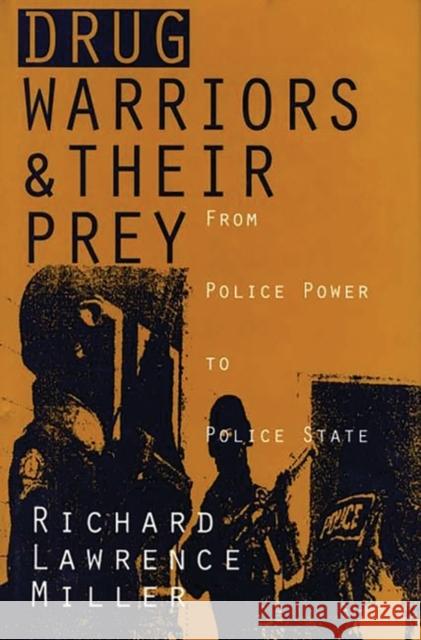 Drug Warriors and Their Prey: From Police Power to Police State Miller, Richard L. 9780275950422 Praeger Publishers - książka