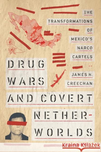Drug Wars and Covert Netherworlds: The Transformations of Mexico's Narco Cartels James H. Creechan 9780816543281 University of Arizona Press - książka