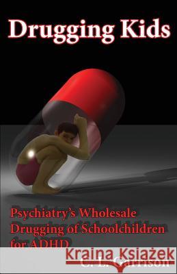 Drugging Kids: Psychiatry's Wholesale Drugging of Schoolchildren for ADHD Garrison, C. L. 9781634437646 Be Awake Press - książka