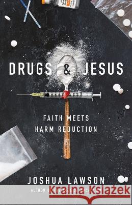 Drugs & Jesus: Faith Meets Harm Reduction Joshua Lawson   9781957007595 Quoir - książka
