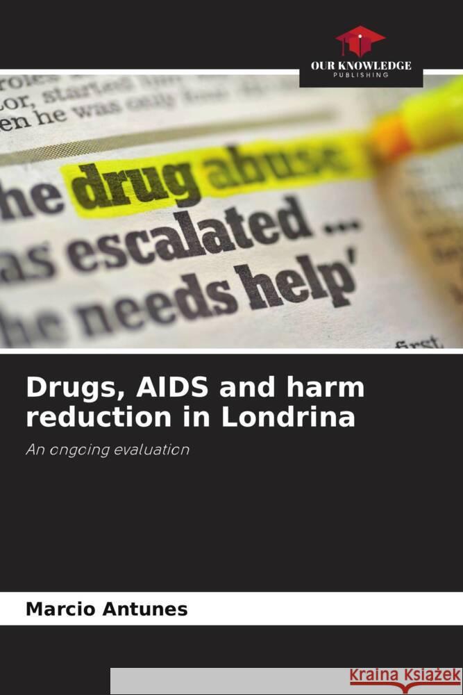 Drugs, AIDS and harm reduction in Londrina Antunes, Marcio 9786208387655 Our Knowledge Publishing - książka