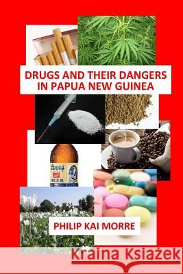 Drugs and Their Dangers in Papua New Guinea Philip Kai Morre 9781519479792 Createspace Independent Publishing Platform - książka