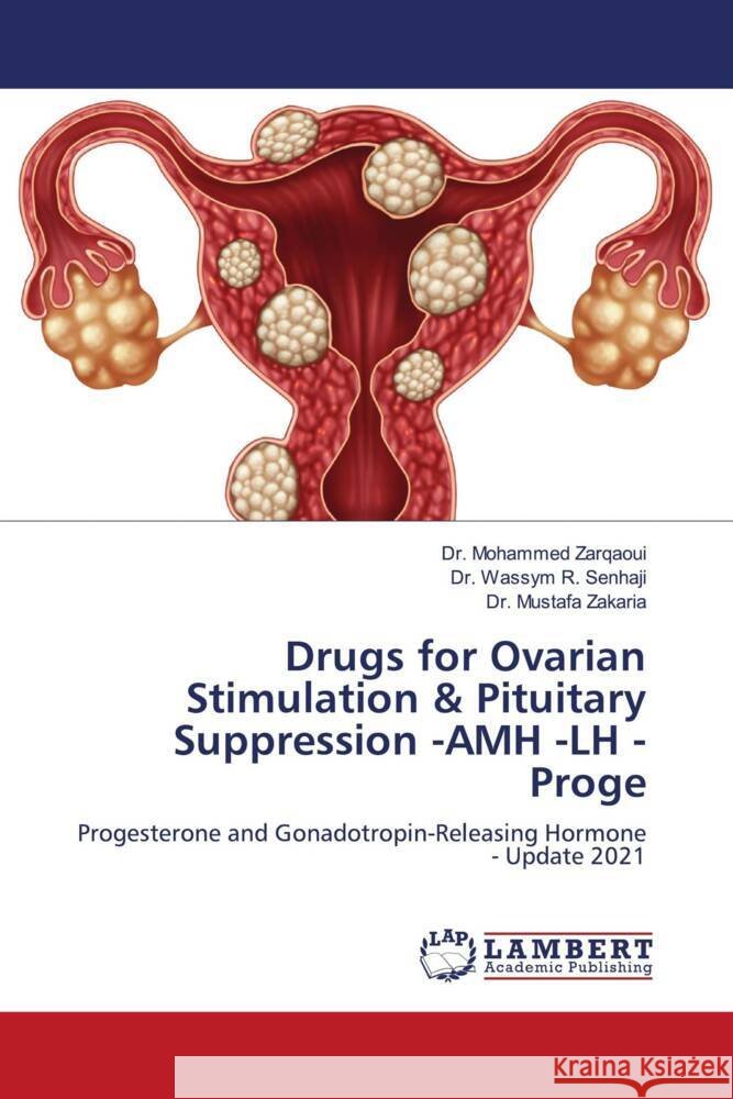 Drugs for Ovarian Stimulation & Pituitary Suppression -AMH -LH - Proge Zarqaoui, Dr. Mohammed, Senhaji, Dr. Wassym R., Zakaria, Dr. Mustafa 9786204198279 LAP Lambert Academic Publishing - książka
