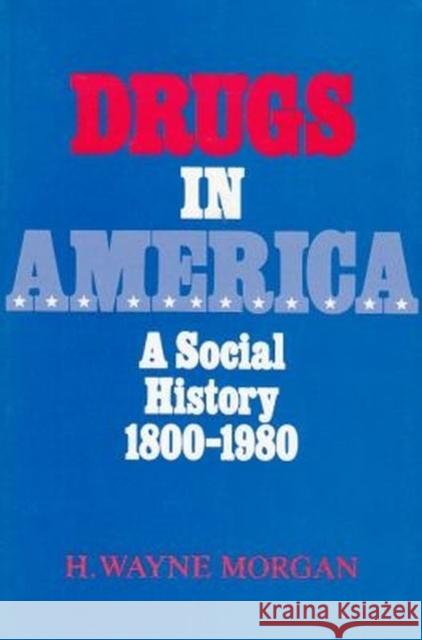 Drugs in America: A Social History, 1800-1980 Morgan, H. Wayne 9780815622826 Syracuse University Press - książka