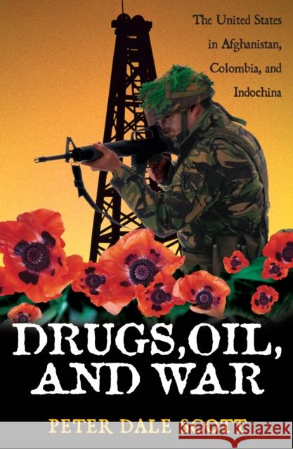 Drugs, Oil, and War: The United States in Afghanistan, Colombia, and Indochina Scott, Peter Dale 9780742525221 Rowman & Littlefield Publishers - książka