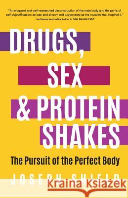 Drugs, Sex and Protein Shakes: In Pursuit of the Perfect Body Shield Joseph 9780692457696 Sonpollo - książka