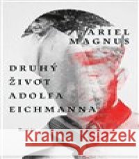 Druhý život Adolfa Eichmanna Ariel Magnus 9788027701766 Kontrast - książka