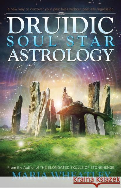 Druidic Soul Star Astrology: A New Way to Discover Your Past Lives without Past-Life Regressions Maria (Maria Wheatley) Wheatley 9781940265469 Ozark Mountain Publishing - książka