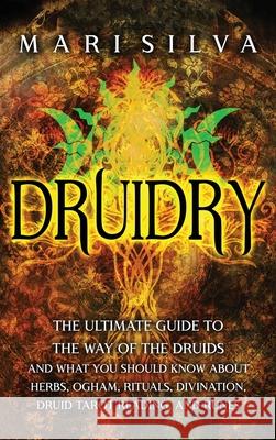Druidry: The Ultimate Guide to the Way of the Druids and What You Should Know About Herbs, Ogham, Rituals, Divination, Druid Tarot Reading, and Runes Mari Silva 9781638180500 Primasta - książka
