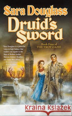 Druid's Sword: Book Four of the Troy Game Sara Douglass 9780765337986 Tor Books - książka