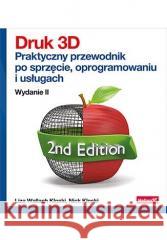 Druk 3D. Praktyczny przewodnik po sprzęcie.. w.2 Liza Wallach Kloski, Nick Kloski 9788328387089 Helion - książka