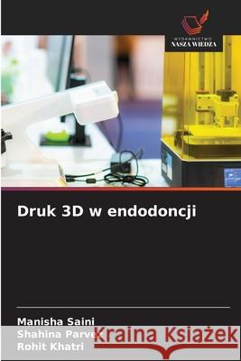 Druk 3D w endodoncji Saini, Manisha, Parvez, Shahina, Khatri, Rohit 9786209008856 Wydawnictwo Nasza Wiedza - książka