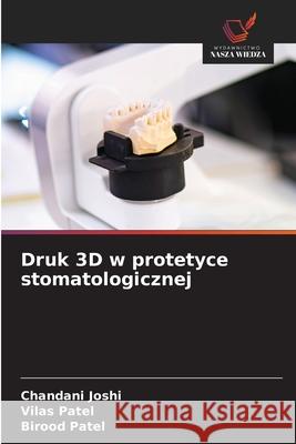 Druk 3D w protetyce stomatologicznej Joshi, Chandani, Patel, Vilas, Patel, Birood 9786208752316 Wydawnictwo Nasza Wiedza - książka