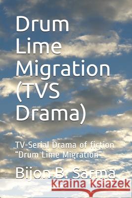 Drum Lime Migration (TVS Drama): TV-Serial Drama of fiction Drum Lime Migration Bijon Behari Sarma 9781702325820 Independently Published - książka