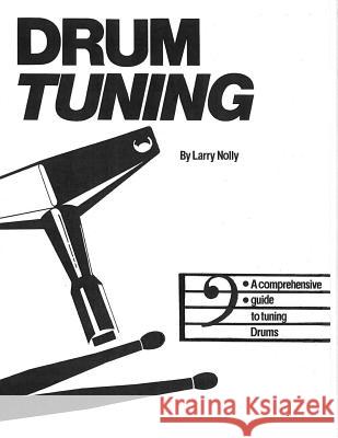 Drum Tuning: A Comprehensive Guide to Tuning Drums Larry Nolly 9780964465817 Drumstix Publishing - książka