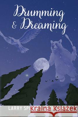 Drumming & Dreaming Larry Spotted Crow Mann 9781977660923 Createspace Independent Publishing Platform - książka