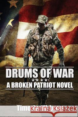 Drums of War: A Broken Patriot Novel Timothy W. Long 9781545124710 Createspace Independent Publishing Platform - książka