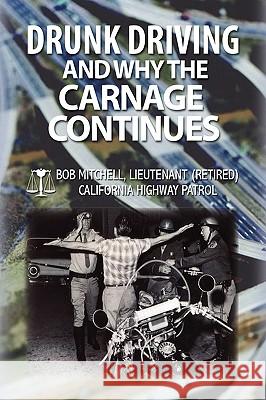 Drunk Driving and Why the Carnage Continues Bob Mitchell 9781450004336 Xlibris Corporation - książka