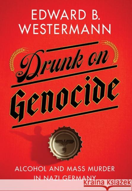 Drunk on Genocide: Alcohol and Mass Murder in Nazi Germany Westermann, Edward B. 9781501754197 Longleaf Services on Behalf of Cornell Univer - książka