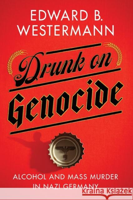 Drunk on Genocide: Alcohol and Mass Murder in Nazi Germany Westermann, Edward B. 9781501770159 Cornell University Press - książka