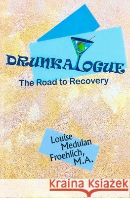Drunkalogue: The Road To Recovery Froehlich, Louise Medulan 9781516863785 Createspace - książka