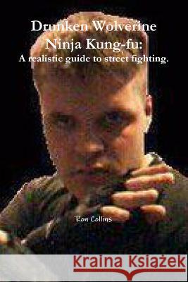 Drunken Wolverine Ninja Kung-fu: A realistic guide to street fighting. Collins, Ron 9781365955495 Lulu.com - książka