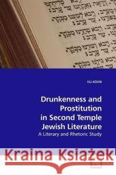 Drunkenness and Prostitution in Second Temple Jewish Literature : A Literary and Rhetoric Study Kohn, Eli 9783639182040 VDM Verlag Dr. Müller - książka