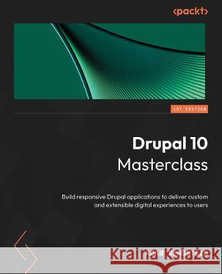 Drupal 10 Masterclass: Build responsive Drupal applications to deliver custom and extensible digital experiences to users Adam Bergstein 9781837633104 Packt Publishing Limited - książka